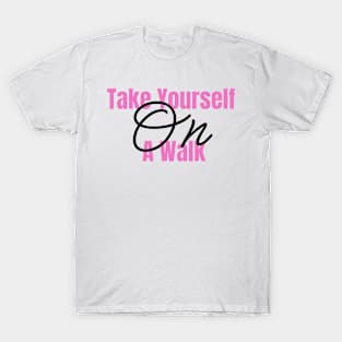 Take yourself on a walk T-Shirt